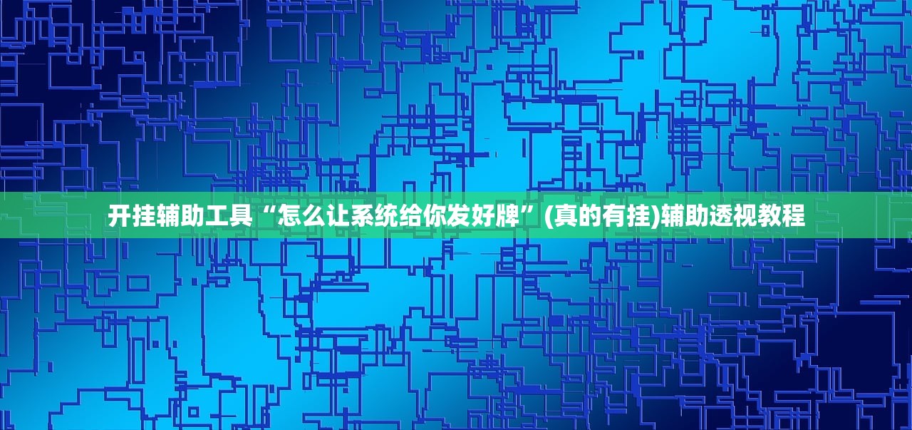 开挂辅助工具“怎么让系统给你发好牌”(真的有挂)辅助透视教程