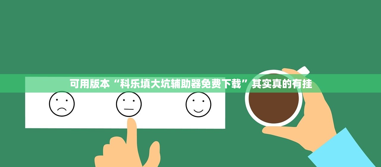 可用版本“科乐填大坑辅助器免费下载”其实真的有挂