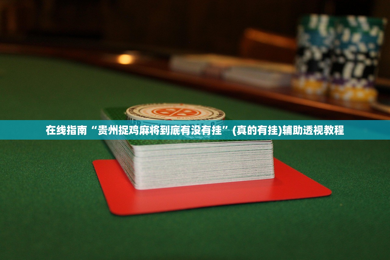 在线指南“贵州捉鸡麻将到底有没有挂	”(真的有挂)辅助透视教程