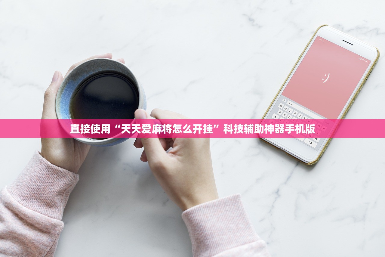 直接使用“天天爱麻将怎么开挂	”科技辅助神器手机版