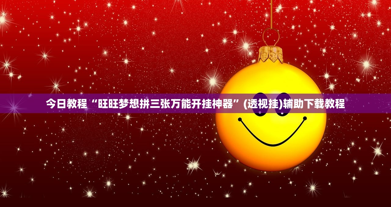 今日教程“旺旺梦想拼三张万能开挂神器”(透视挂)辅助下载教程