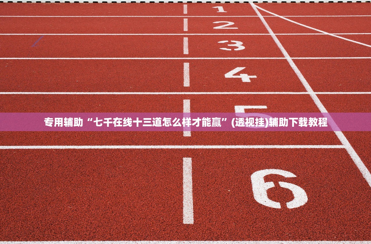 专用辅助“七千在线十三道怎么样才能赢	”(透视挂)辅助下载教程