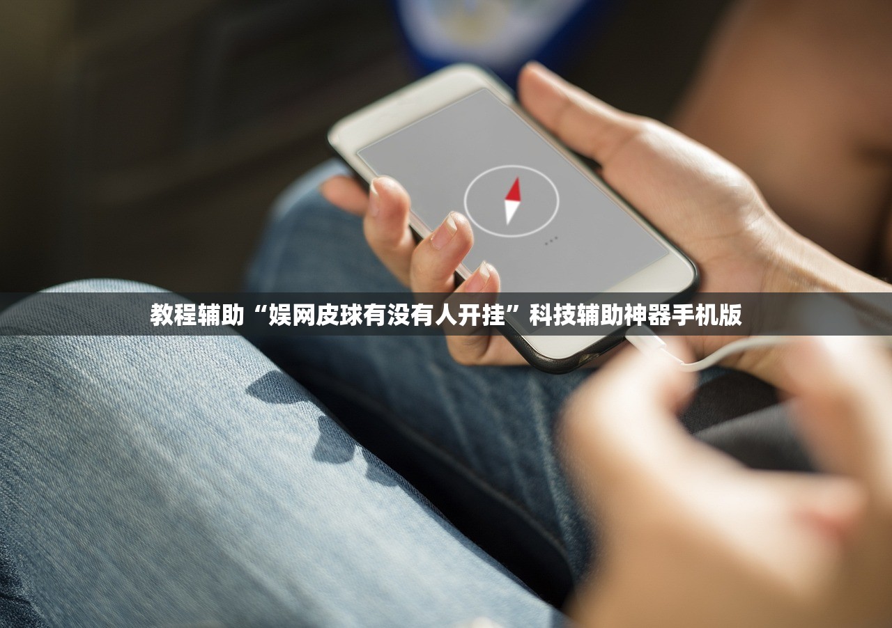 教程辅助“娱网皮球有没有人开挂	”科技辅助神器手机版