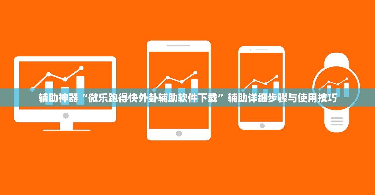 辅助神器“微乐跑得快外卦辅助软件下载	”辅助详细步骤与使用技巧