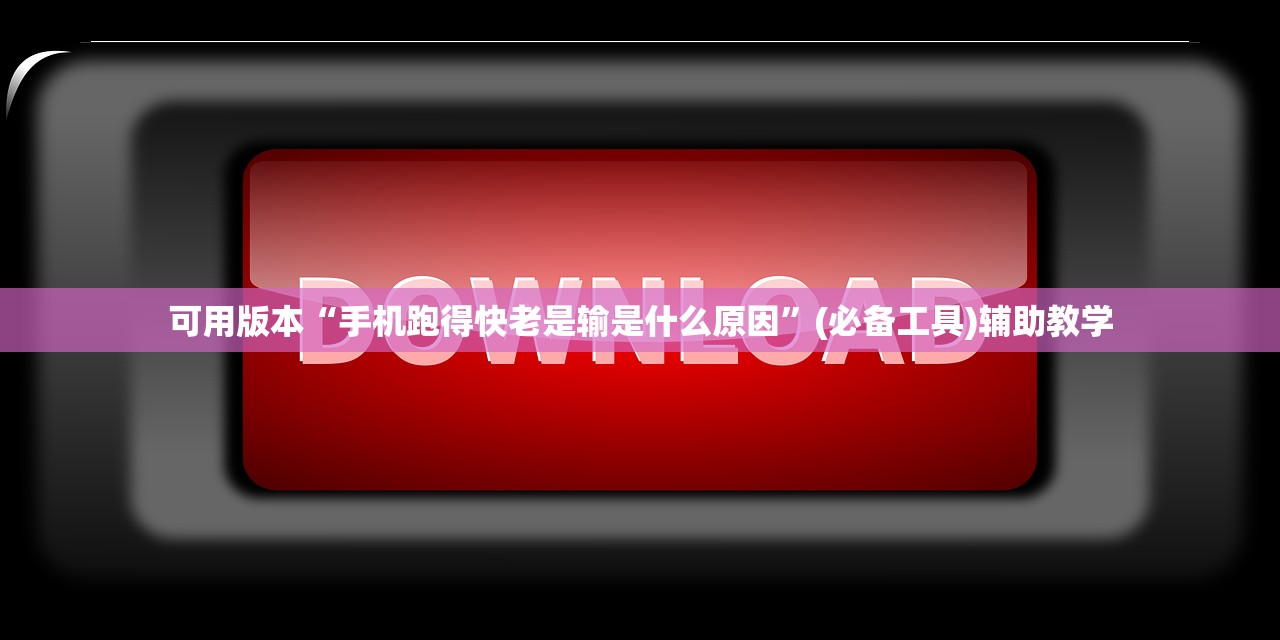 可用版本“手机跑得快老是输是什么原因”(必备工具)辅助教学