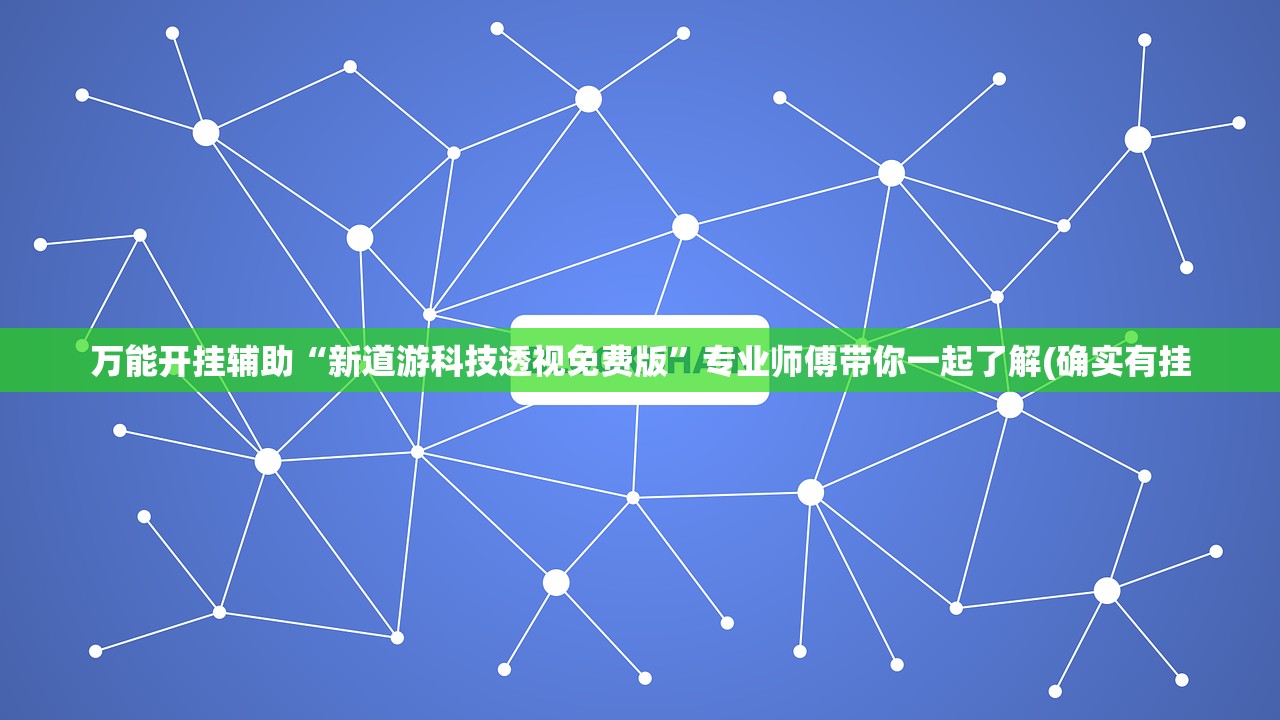 万能开挂辅助“新道游科技透视免费版	”专业师傅带你一起了解(确实有挂