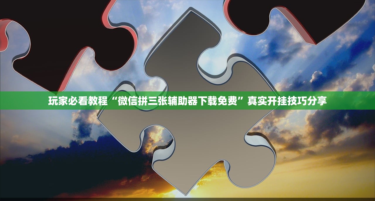 玩家必看教程“微信拼三张辅助器下载免费”真实开挂技巧分享
