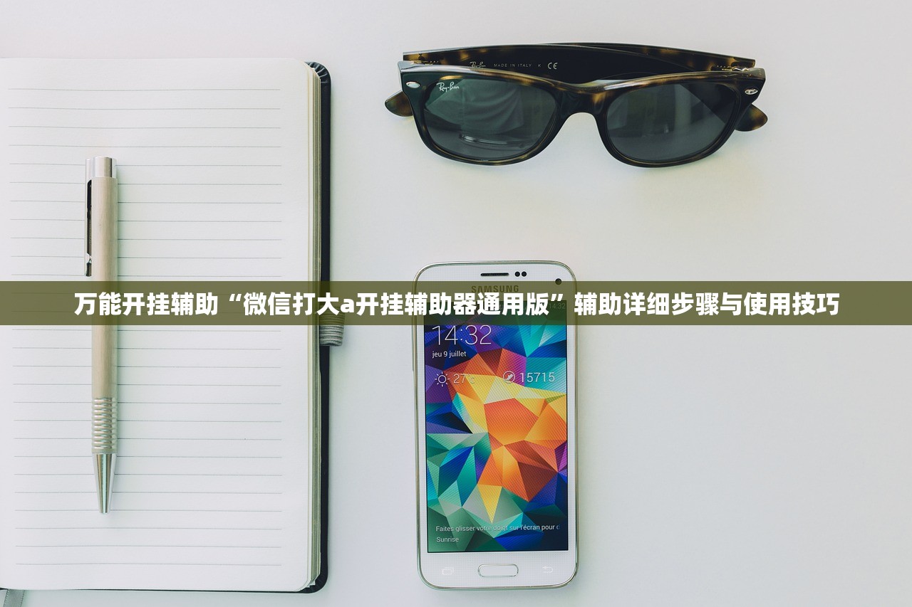 万能开挂辅助“微信打大a开挂辅助器通用版”辅助详细步骤与使用技巧