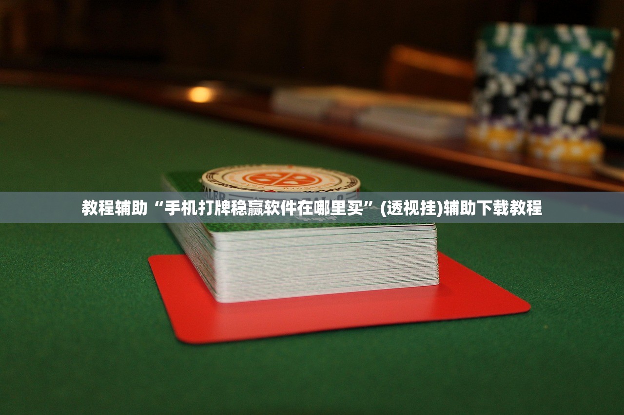教程辅助“手机打牌稳赢软件在哪里买	”(透视挂)辅助下载教程