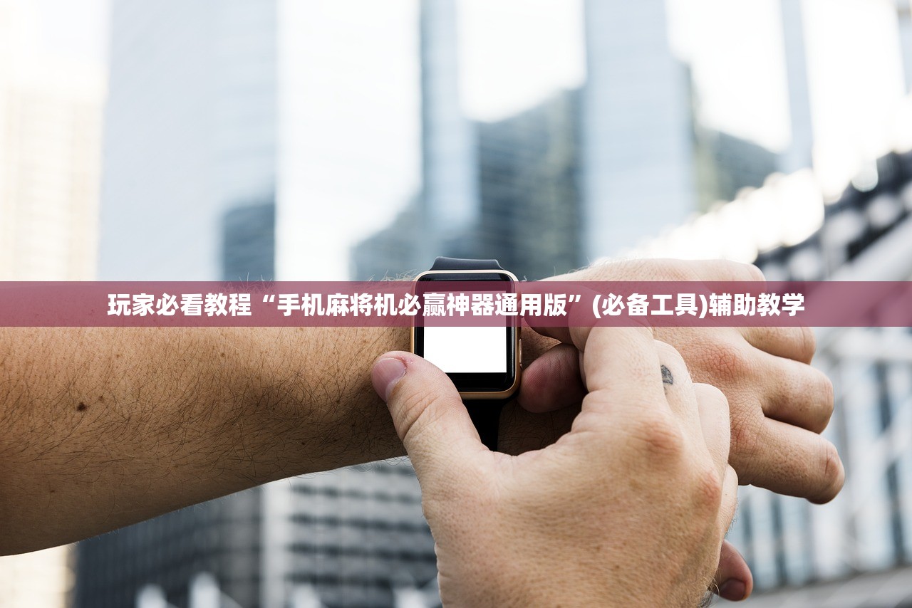 玩家必看教程“手机麻将机必赢神器通用版”(必备工具)辅助教学