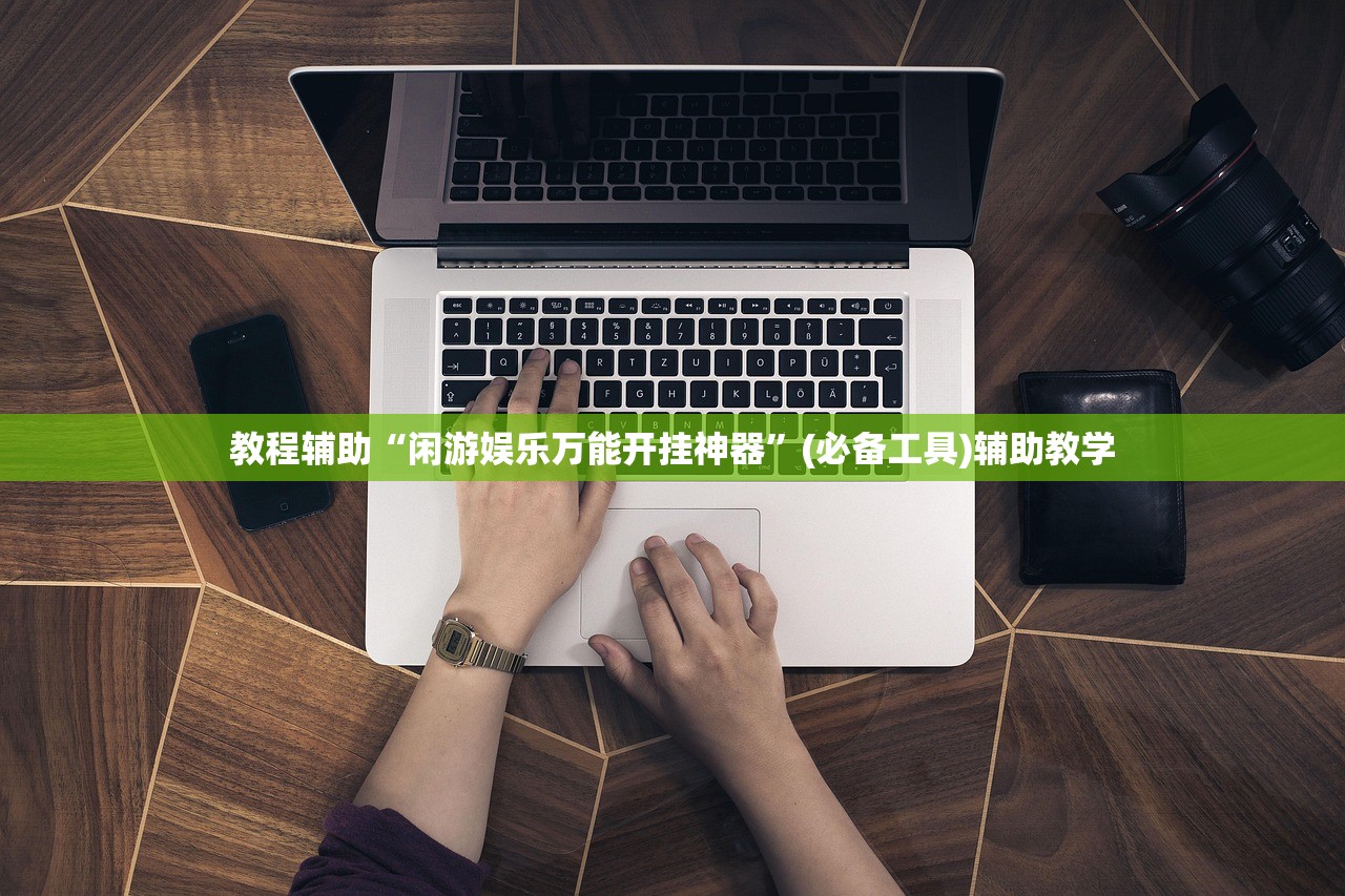 教程辅助“闲游娱乐万能开挂神器	”(必备工具)辅助教学