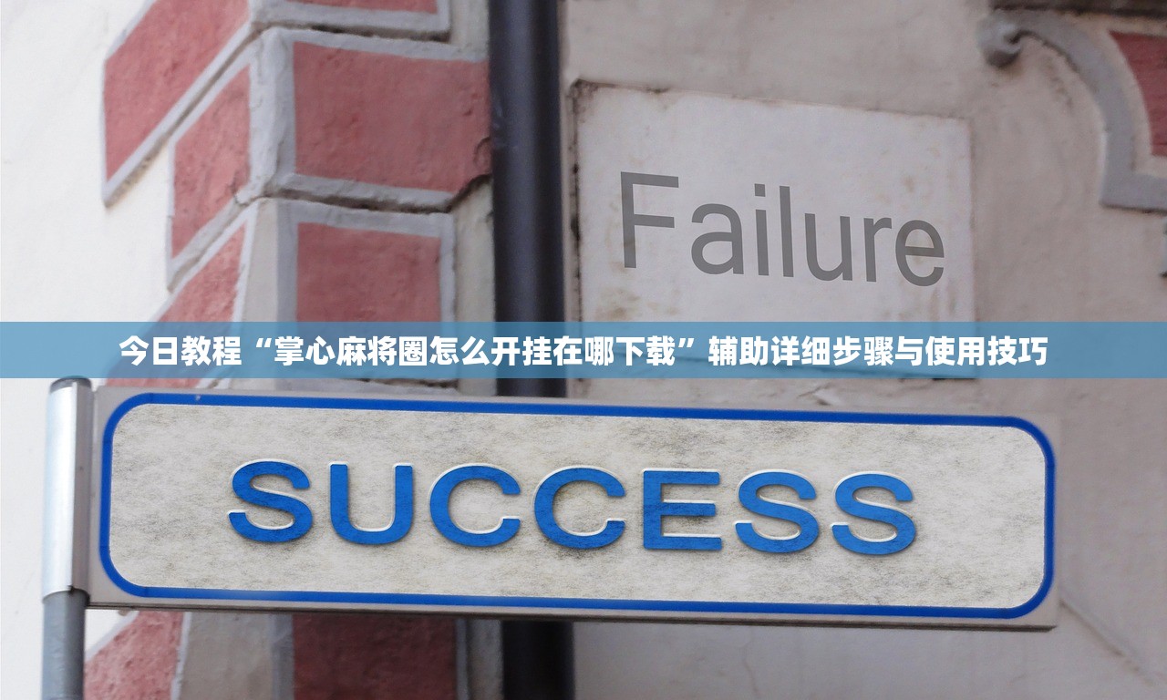 今日教程“掌心麻将圈怎么开挂在哪下载	”辅助详细步骤与使用技巧