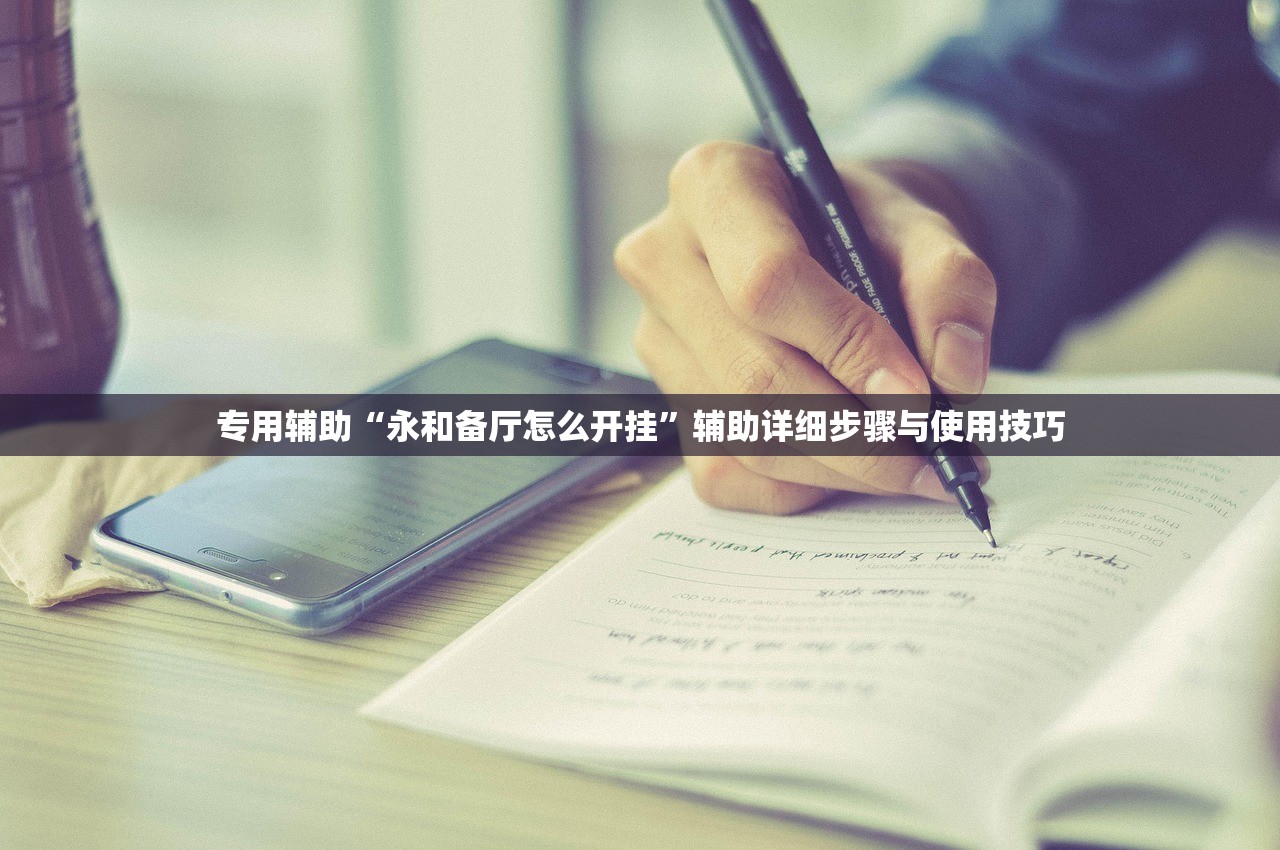 专用辅助“永和备厅怎么开挂	”辅助详细步骤与使用技巧
