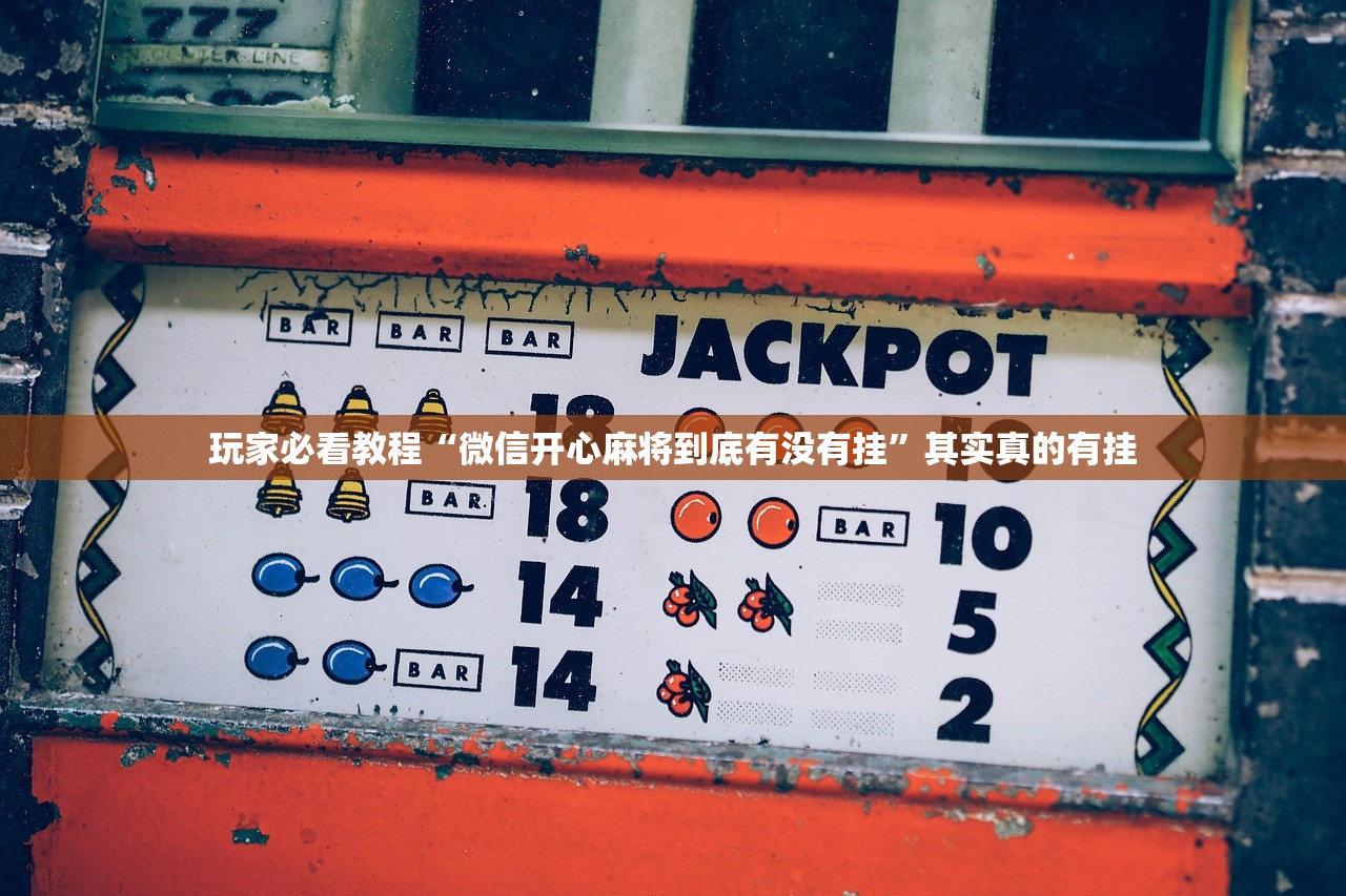 玩家必看教程“微信开心麻将到底有没有挂	”其实真的有挂