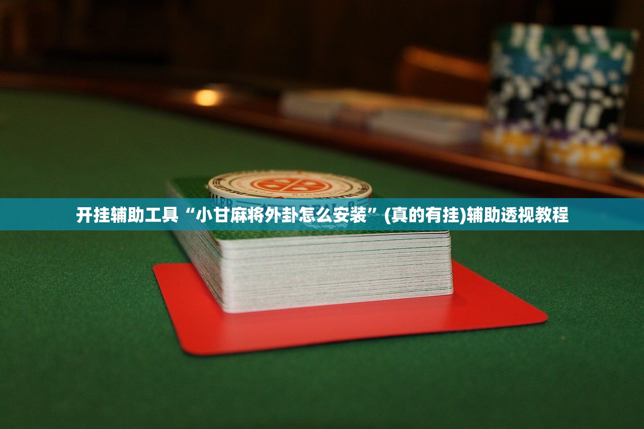 开挂辅助工具“小甘麻将外卦怎么安装”(真的有挂)辅助透视教程