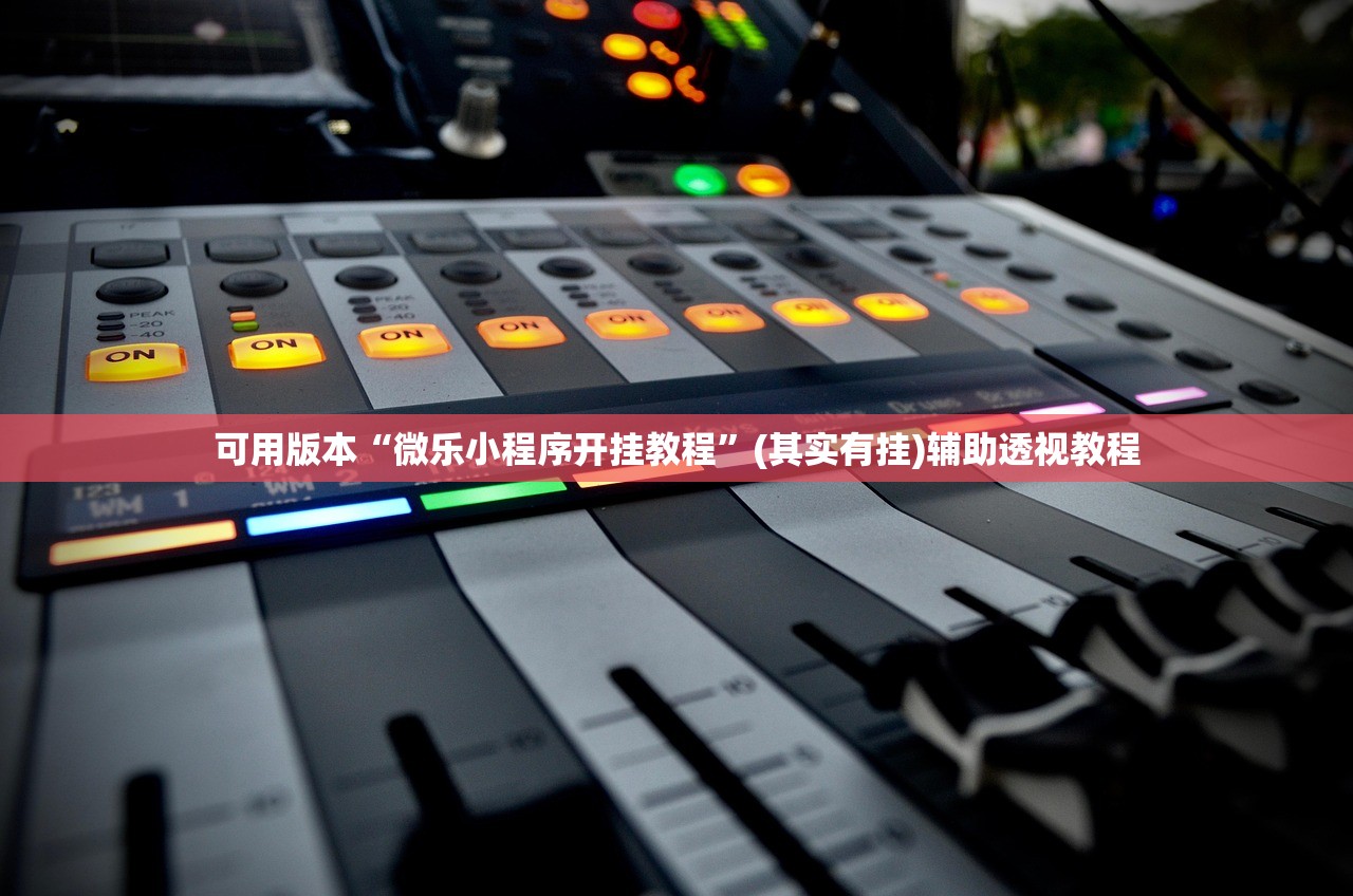 可用版本“微乐小程序开挂教程”(其实有挂)辅助透视教程