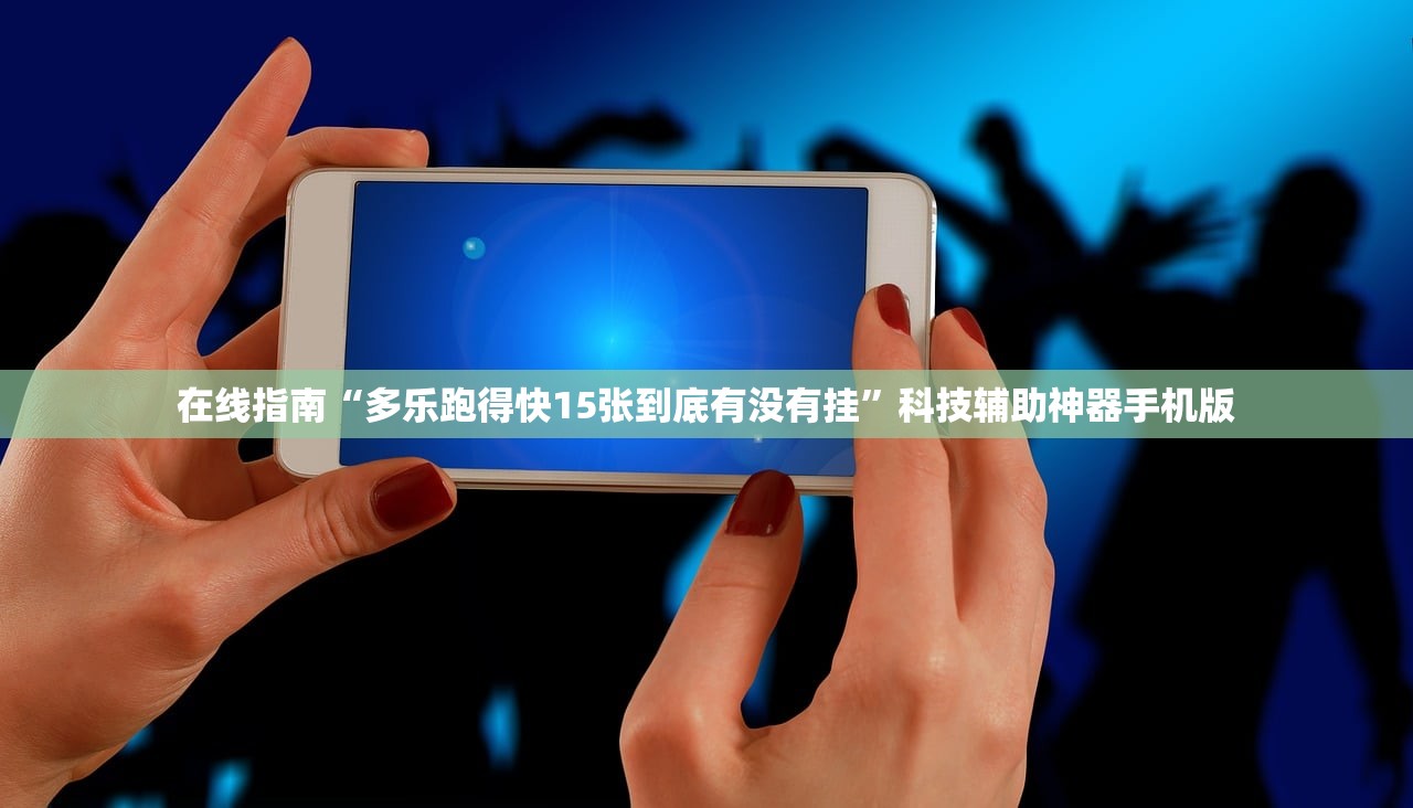 在线指南“多乐跑得快15张到底有没有挂”科技辅助神器手机版