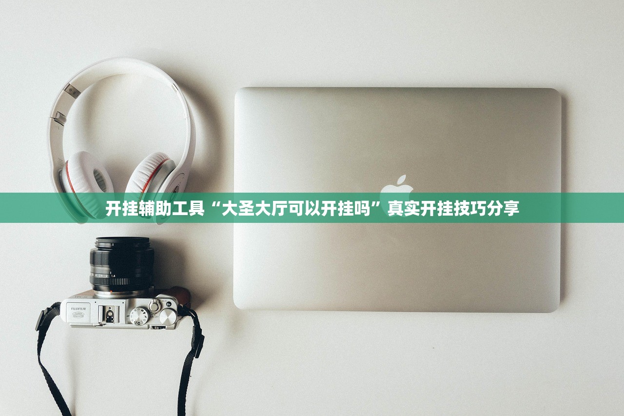 开挂辅助工具“大圣大厅可以开挂吗”真实开挂技巧分享