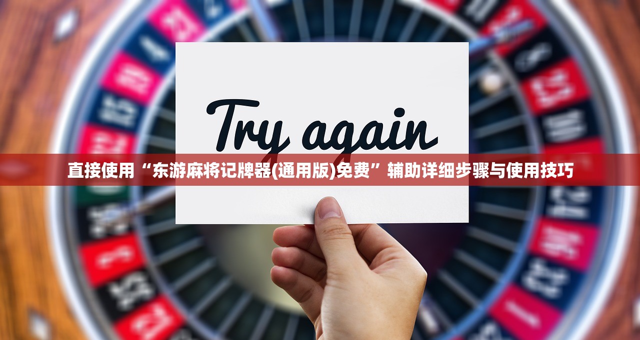 直接使用“东游麻将记牌器(通用版)免费	”辅助详细步骤与使用技巧