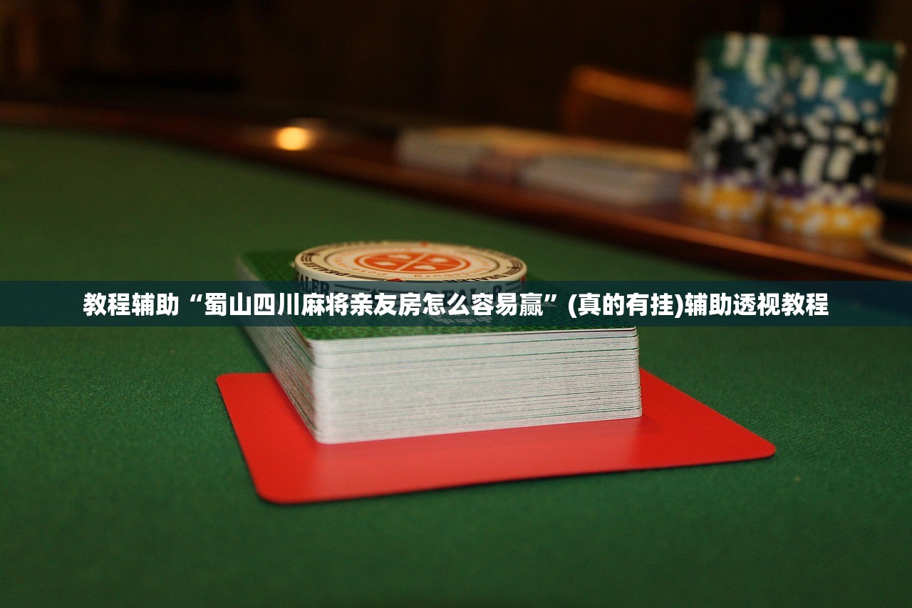 教程辅助“蜀山四川麻将亲友房怎么容易赢	”(真的有挂)辅助透视教程