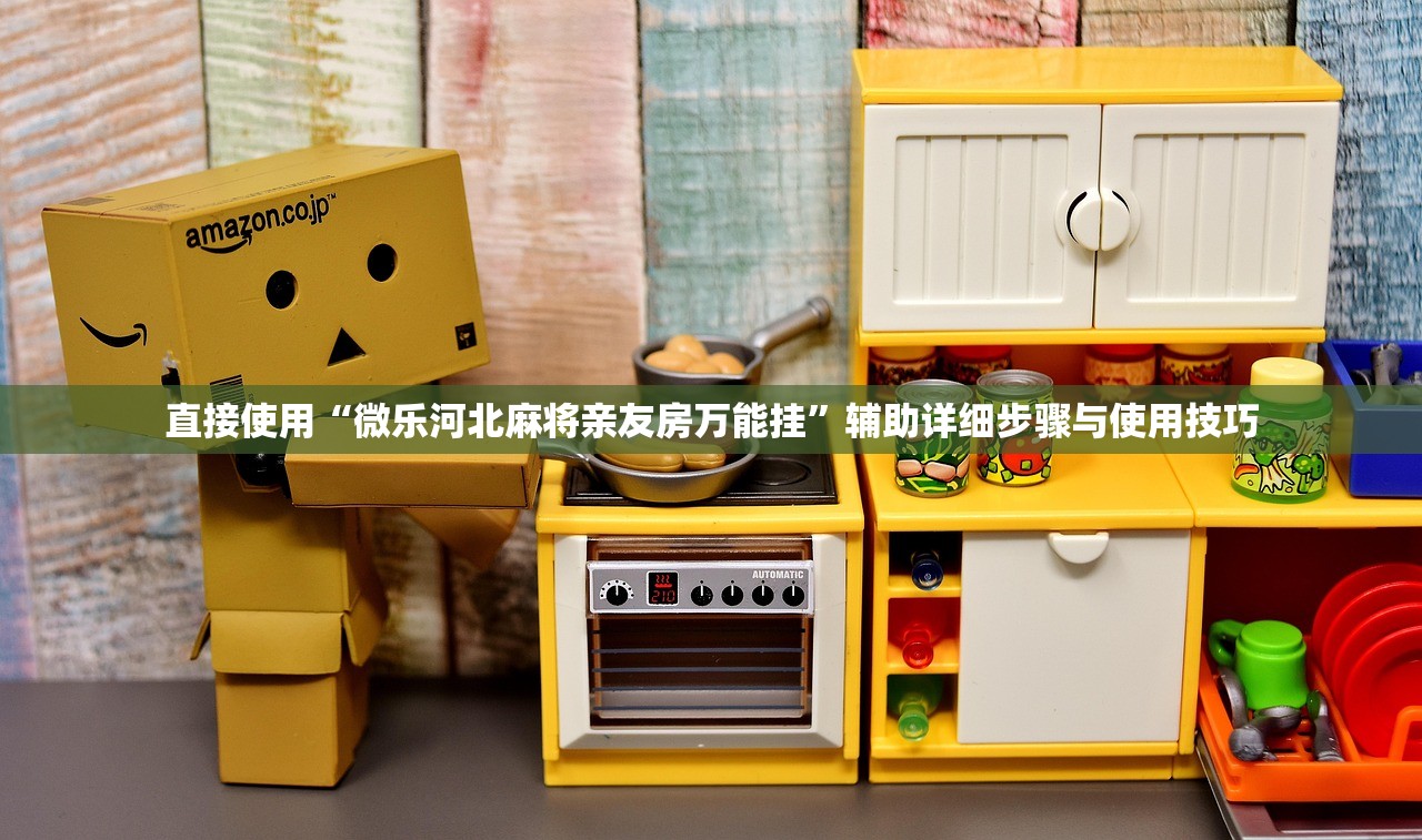 直接使用“微乐河北麻将亲友房万能挂”辅助详细步骤与使用技巧