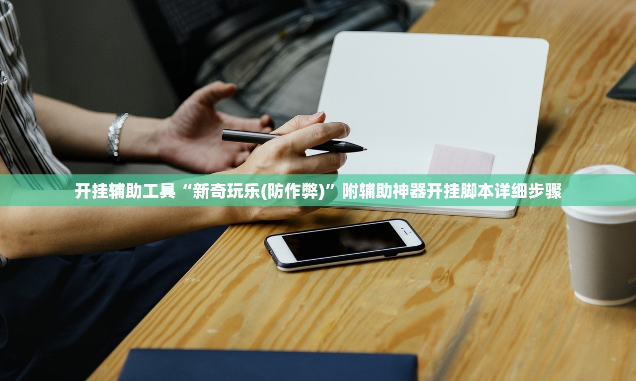 开挂辅助工具“新奇玩乐(防作弊)	”附辅助神器开挂脚本详细步骤