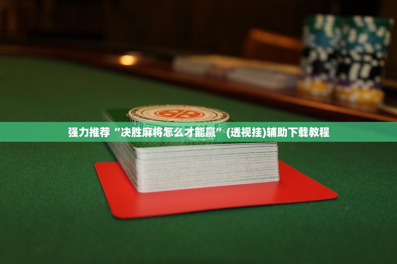 强力推荐“决胜麻将怎么才能赢”(透视挂)辅助下载教程