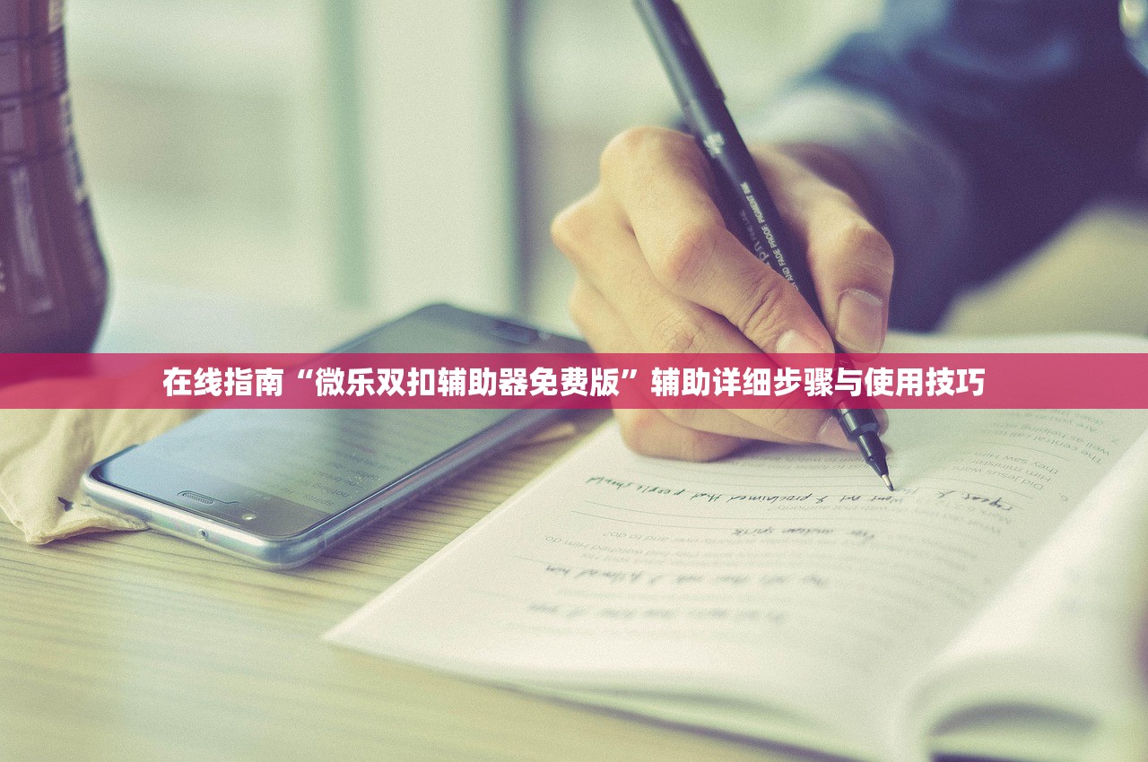 在线指南“微乐双扣辅助器免费版	”辅助详细步骤与使用技巧