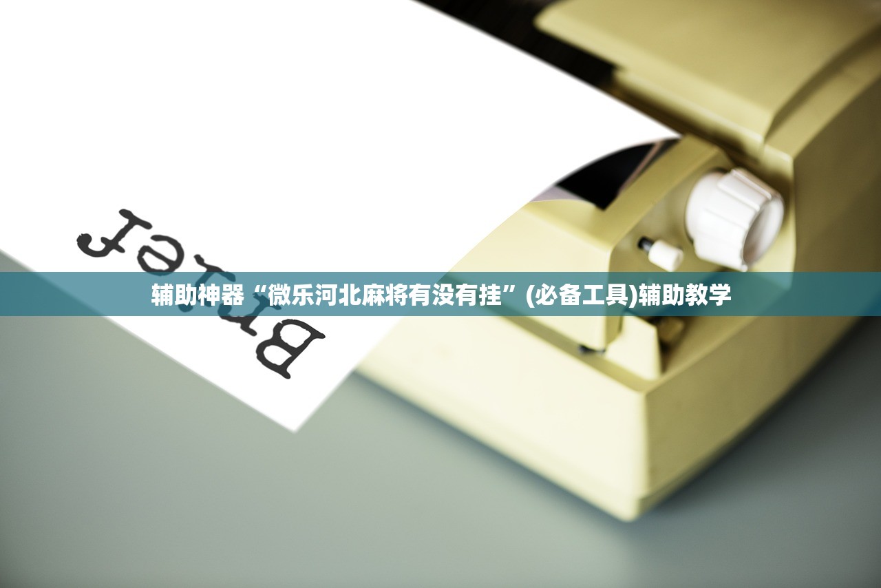辅助神器“微乐河北麻将有没有挂”(必备工具)辅助教学