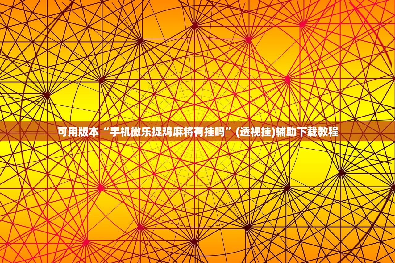 可用版本“手机微乐捉鸡麻将有挂吗”(透视挂)辅助下载教程
