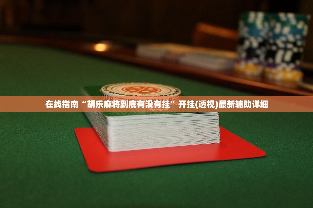 在线指南“胡乐麻将到底有没有挂	”开挂(透视)最新辅助详细