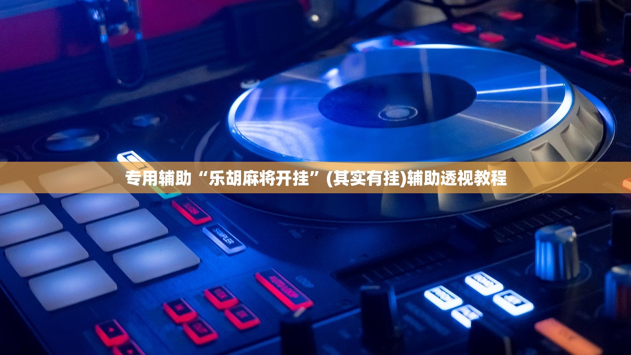 专用辅助“乐胡麻将开挂	”(其实有挂)辅助透视教程