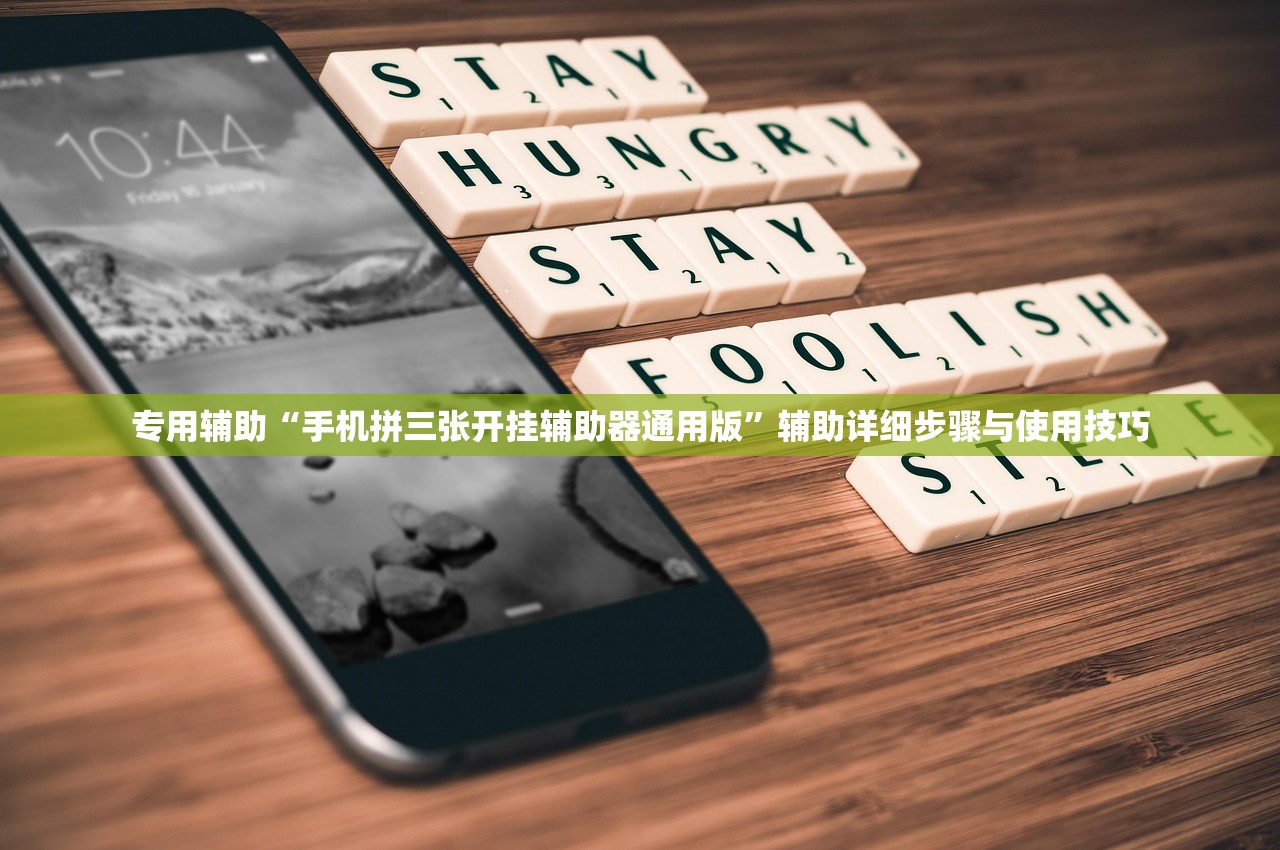 专用辅助“手机拼三张开挂辅助器通用版”辅助详细步骤与使用技巧