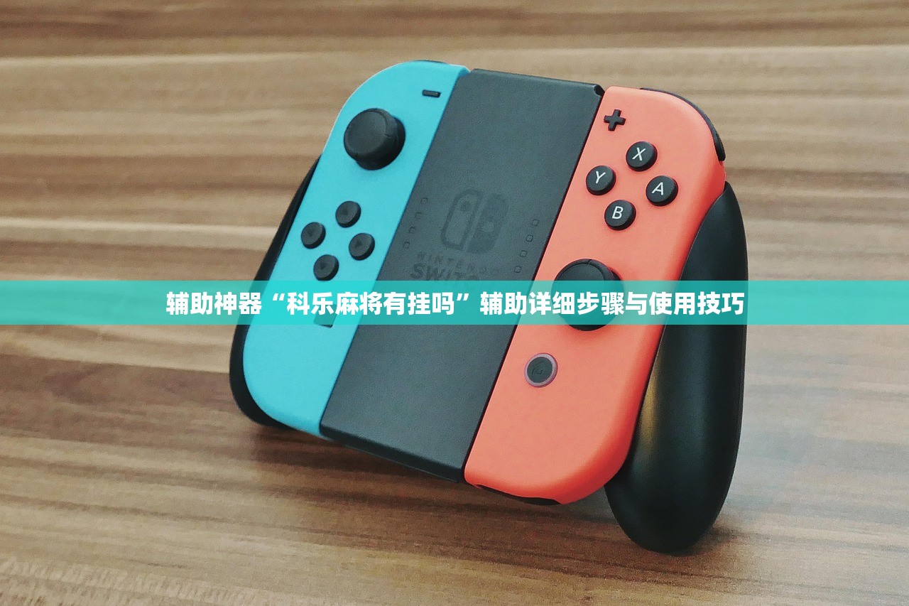 辅助神器“科乐麻将有挂吗”辅助详细步骤与使用技巧