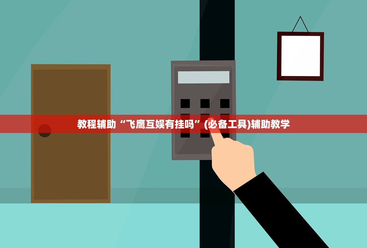 教程辅助“飞鹰互娱有挂吗	”(必备工具)辅助教学