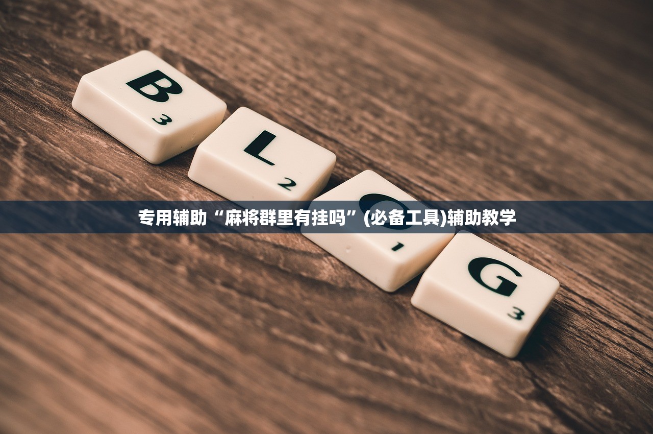 专用辅助“麻将群里有挂吗”(必备工具)辅助教学