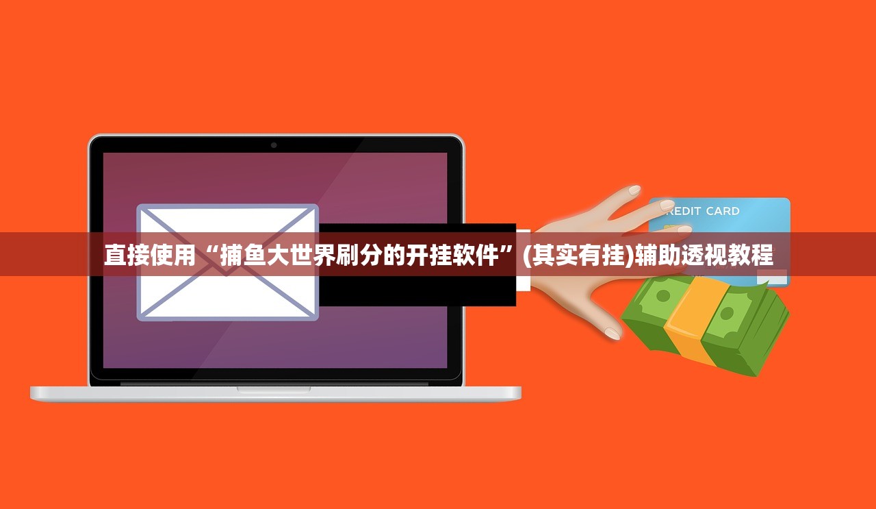 直接使用“捕鱼大世界刷分的开挂软件”(其实有挂)辅助透视教程