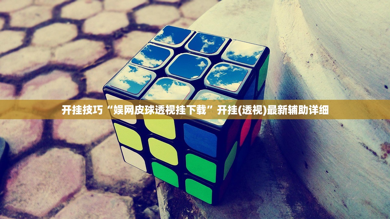 开挂技巧“娱网皮球透视挂下载	”开挂(透视)最新辅助详细