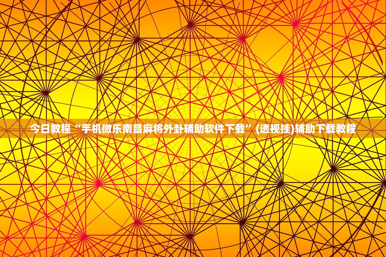 今日教程“手机微乐南昌麻将外卦辅助软件下载”(透视挂)辅助下载教程