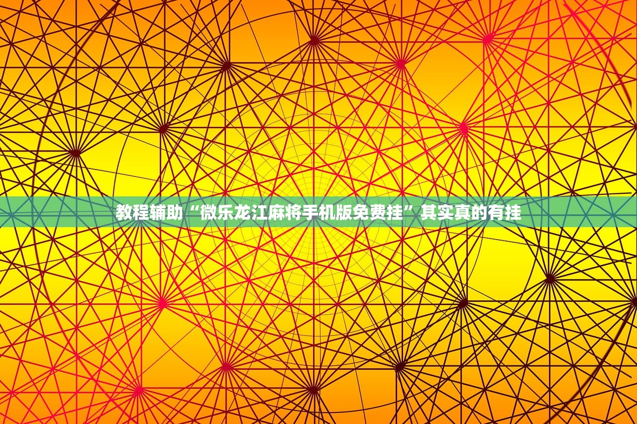 教程辅助“微乐龙江麻将手机版免费挂”其实真的有挂