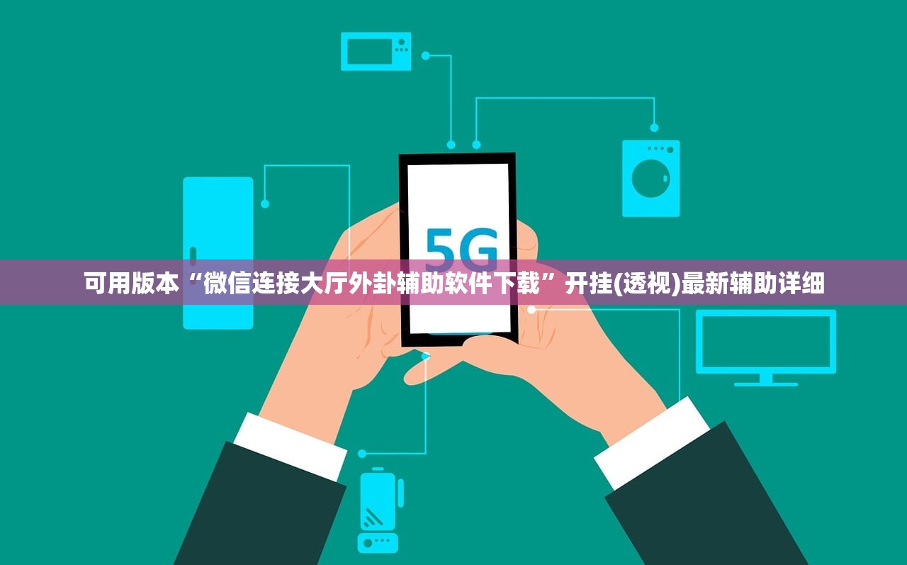 可用版本“微信连接大厅外卦辅助软件下载	”开挂(透视)最新辅助详细