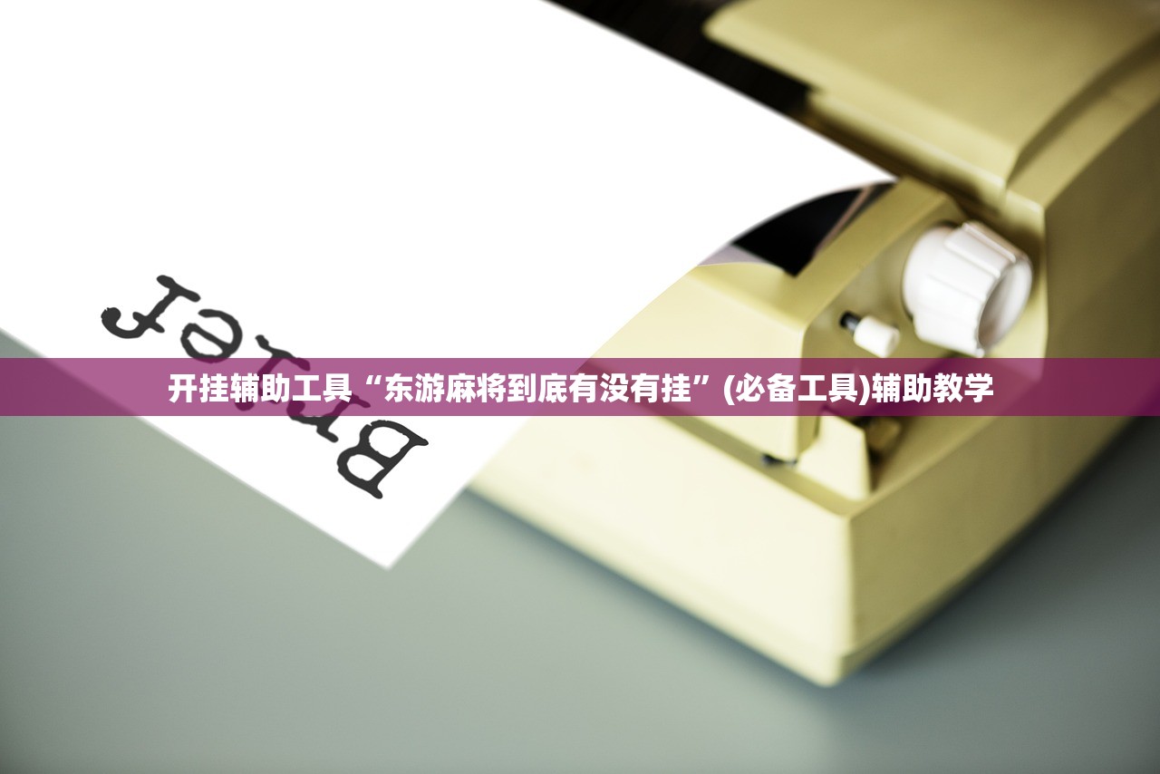 开挂辅助工具“东游麻将到底有没有挂	”(必备工具)辅助教学