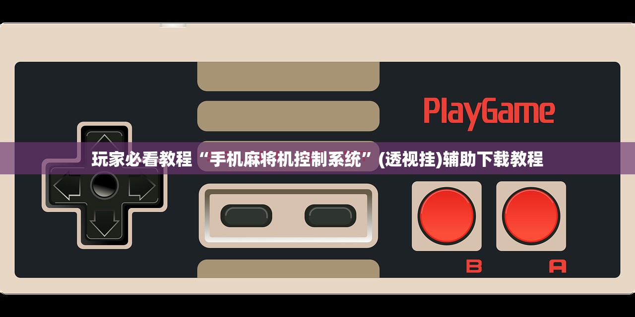 玩家必看教程“手机麻将机控制系统”(透视挂)辅助下载教程
